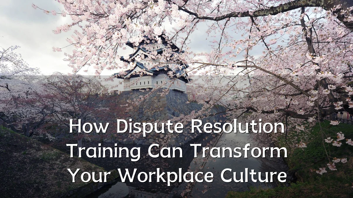 How Dispute Resolution Training Can Transform Your Workplace Culture