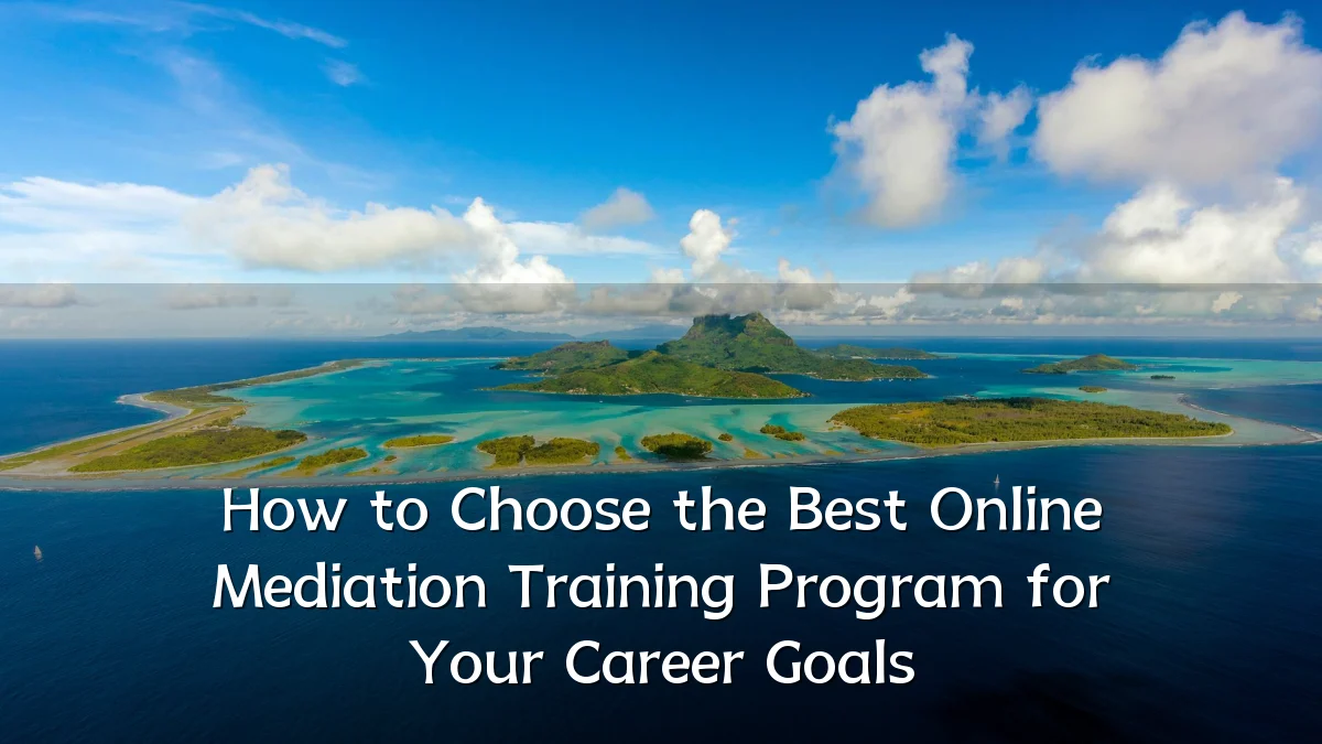 How to Choose the Best Online Mediation Training Program for Your Career Goals