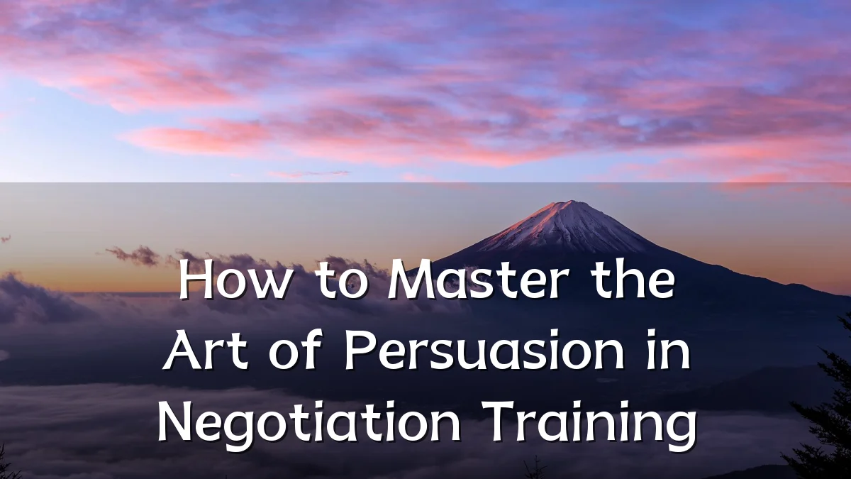 How to Master the Art of Persuasion in Negotiation Training