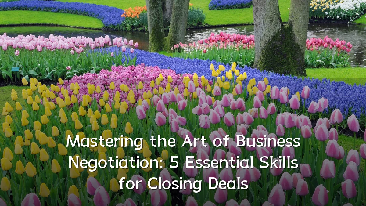 Mastering the Art of Business Negotiation: 5 Essential Skills for Closing Deals