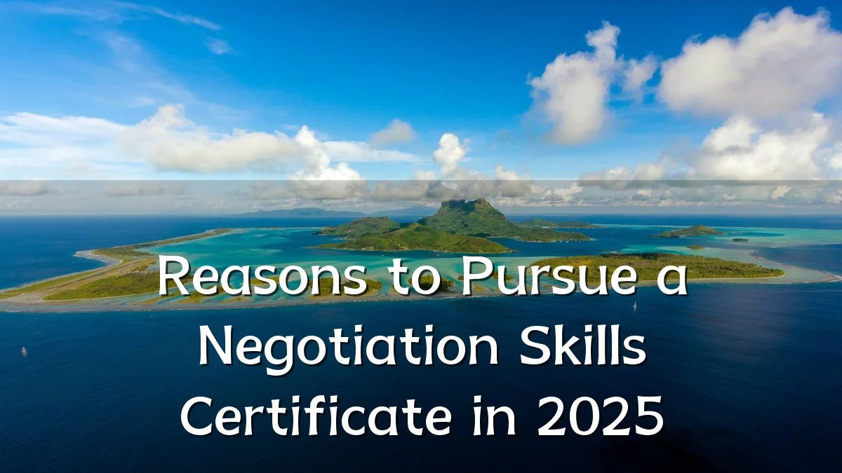 Reasons to Pursue a Negotiation Skills Certificate in 2025
