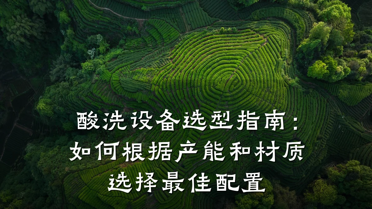酸洗设备选型指南:如何根据产能和材质选择最佳配置