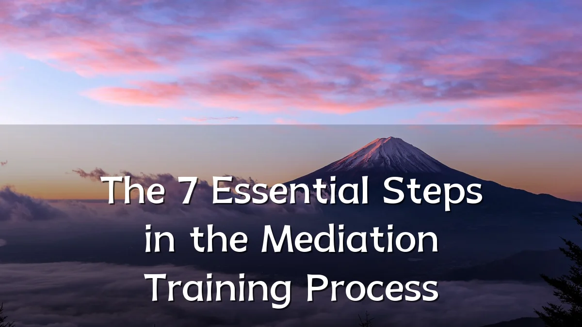 The 7 Essential Steps in the Mediation Training Process