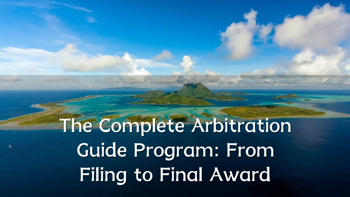 The Complete Arbitration Guide Program: From Filing to Final Award