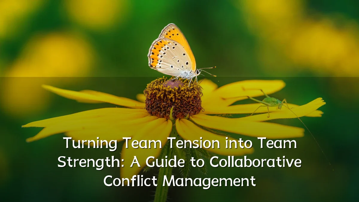 Turning Team Tension into Team Strength: A Guide to Collaborative Conflict Management