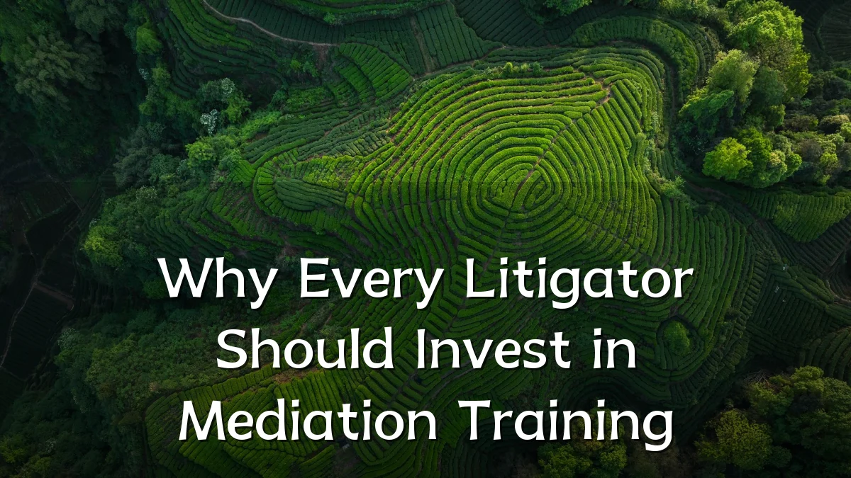 Why Every Litigator Should Invest in Mediation Training