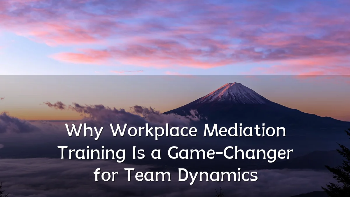 Why Workplace Mediation Training Is a Game-Changer for Team Dynamics