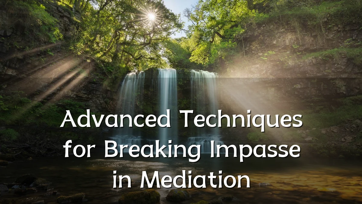 Advanced Techniques for Breaking Impasse in Mediation