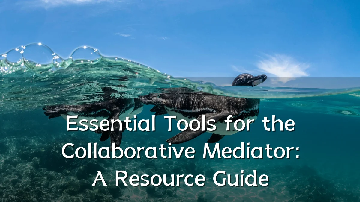 Essential Tools for the Collaborative Mediator: A Resource Guide