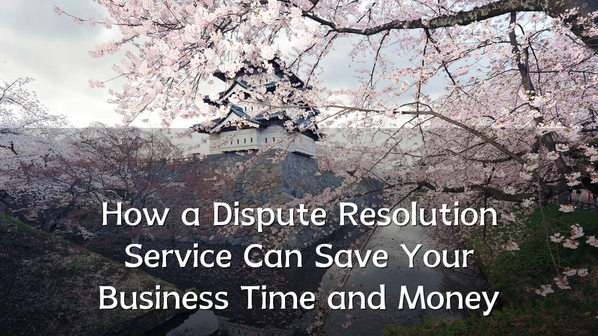 How a Dispute Resolution Service Can Save Your Business Time and Money