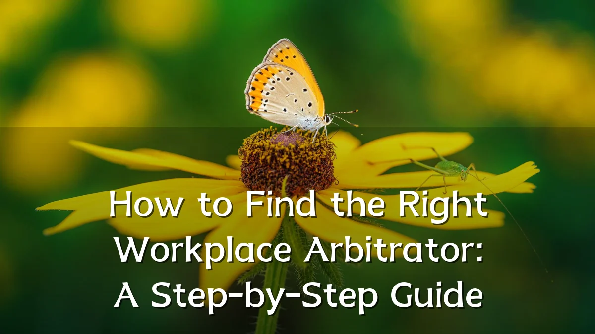 How to Find the Right Workplace Arbitrator: A Step-by-Step Guide