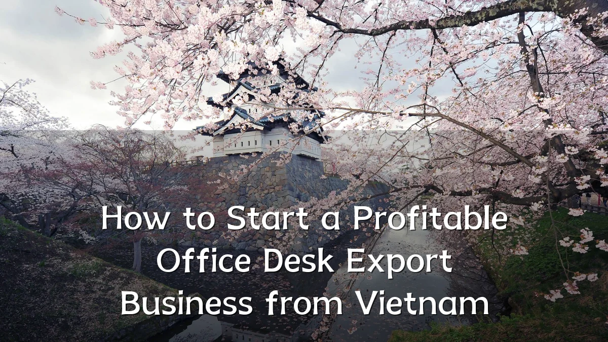 How to Start a Profitable Office Desk Export Business from Vietnam