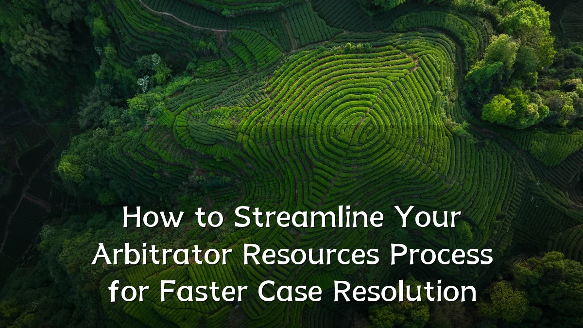 How to Streamline Your Arbitrator Resources Process for Faster Case Resolution
