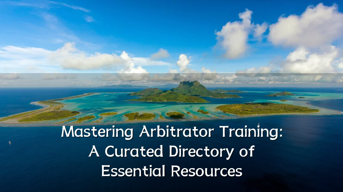 Mastering Arbitrator Training: A Curated Directory of Essential Resources