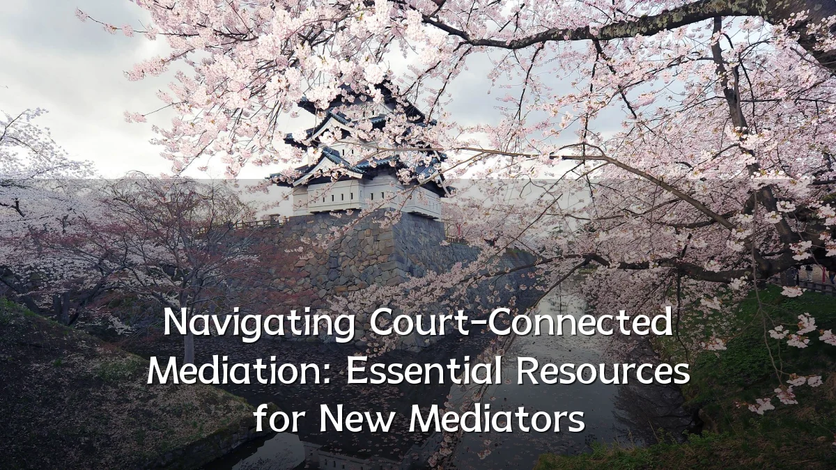 Navigating Court-Connected Mediation: Essential Resources for New Mediators