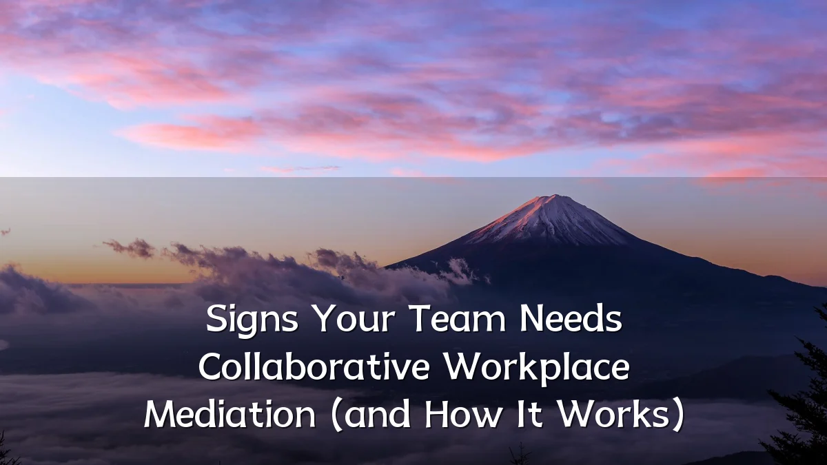 Signs Your Team Needs Collaborative Workplace Mediation (and How It Works)