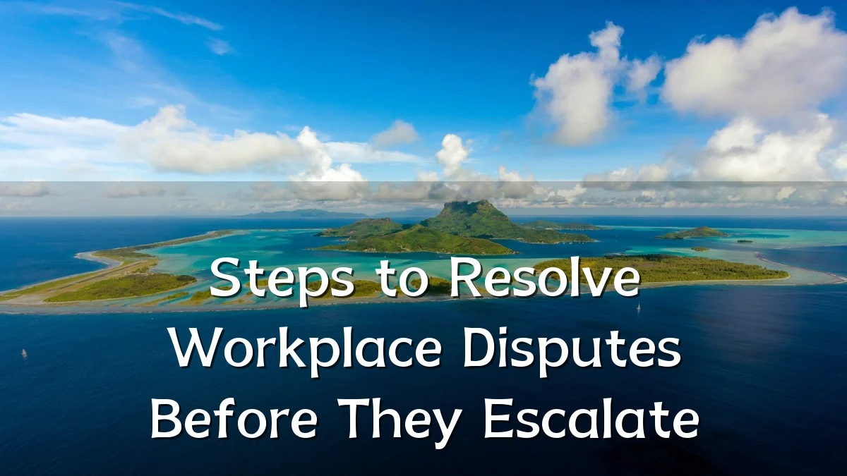 Steps to Resolve Workplace Disputes Before They Escalate
