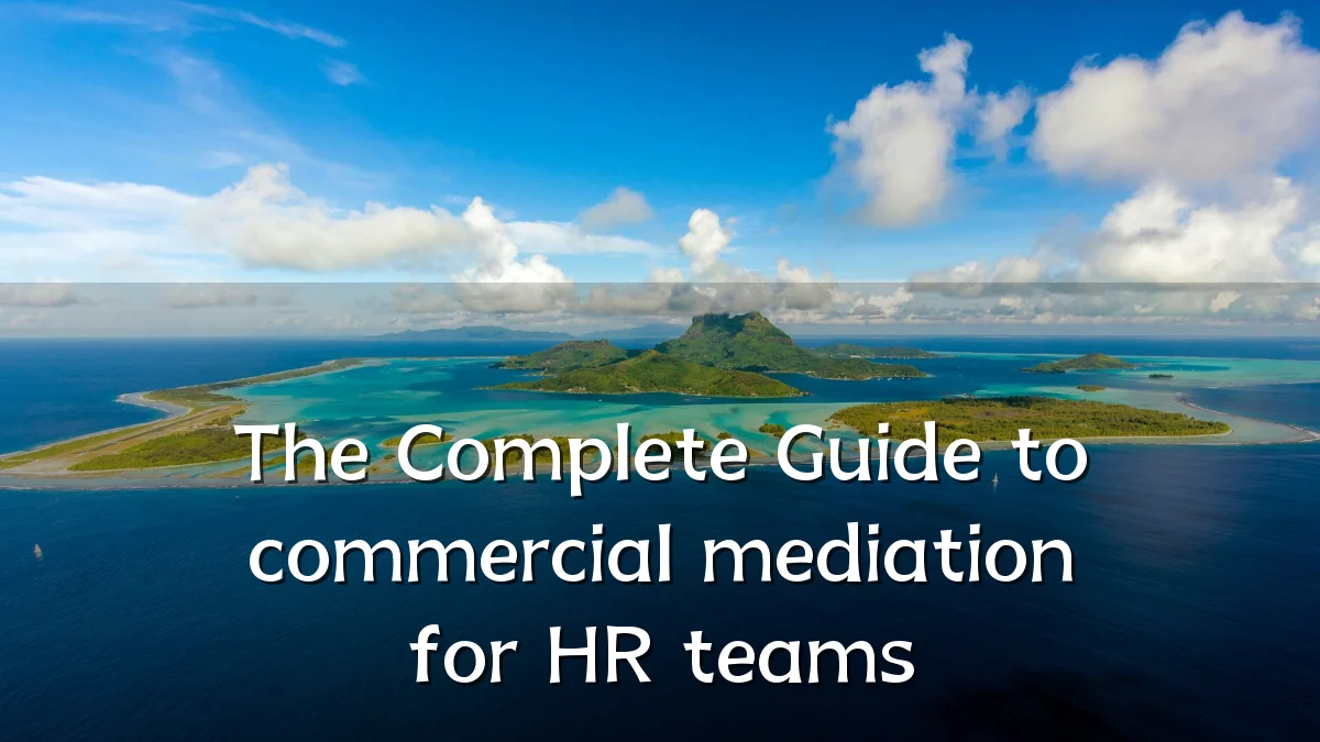 The Complete Guide to commercial mediation for HR teams