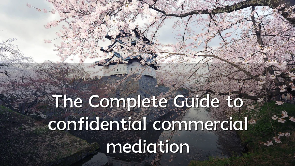 The Complete Guide to confidential commercial mediation