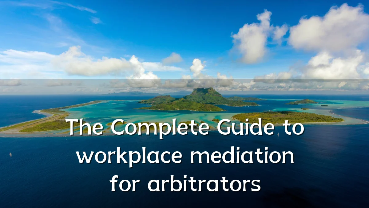 The Complete Guide to workplace mediation for arbitrators