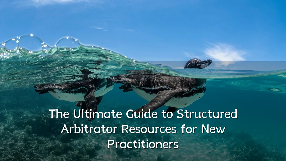 The Ultimate Guide to Structured Arbitrator Resources for New Practitioners