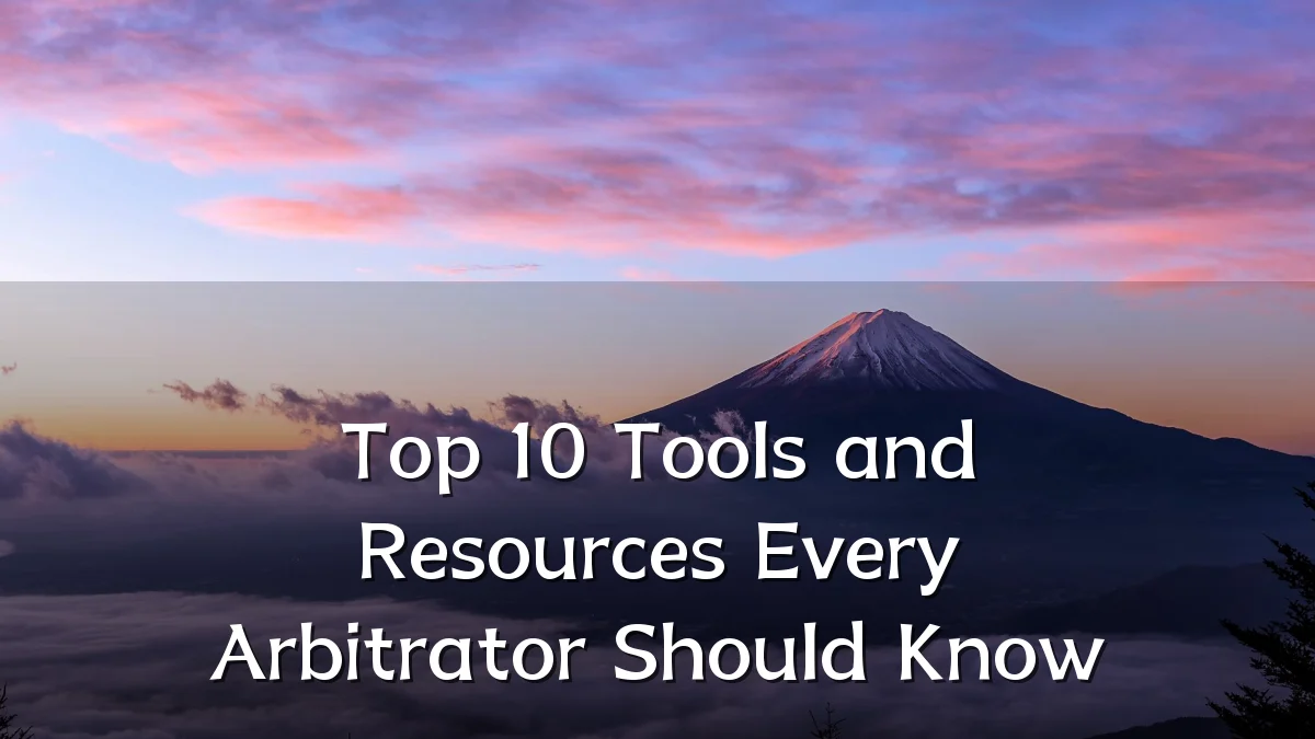 Top 10 Tools and Resources Every Arbitrator Should Know