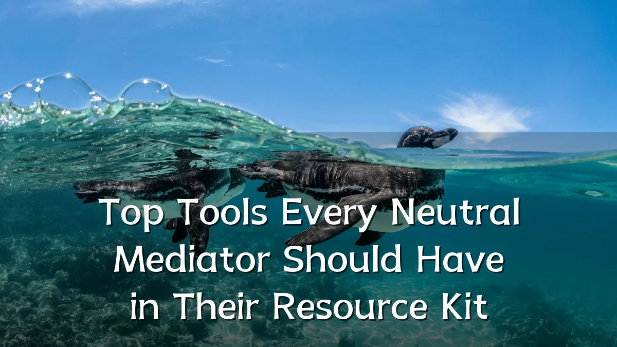 Top Tools Every Neutral Mediator Should Have in Their Resource Kit
