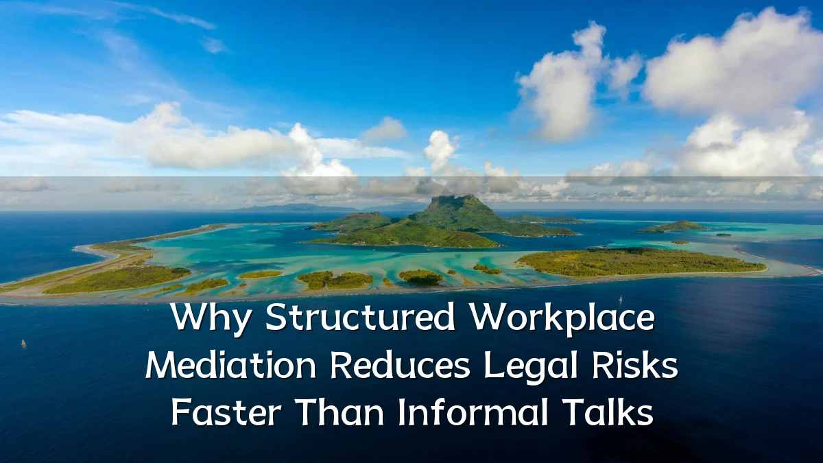 Why Structured Workplace Mediation Reduces Legal Risks Faster Than Informal Talks