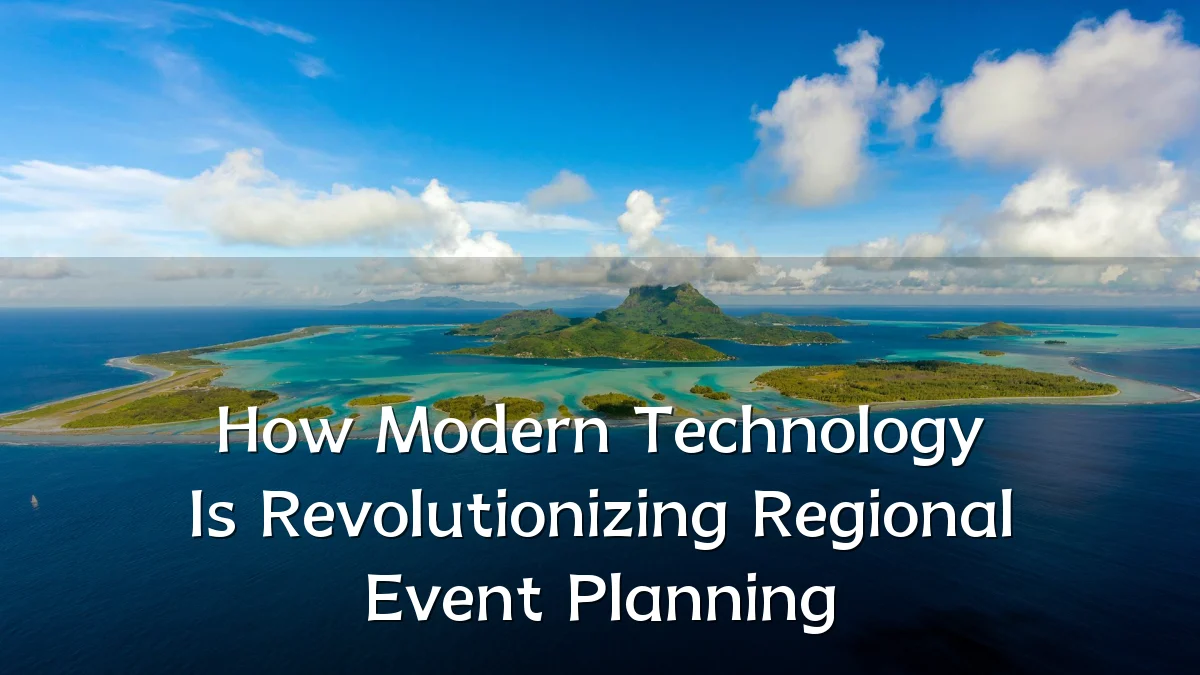 How Modern Technology Is Revolutionizing Regional Event Planning