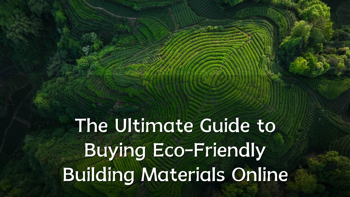The Ultimate Guide to Buying Eco-Friendly Building Materials Online