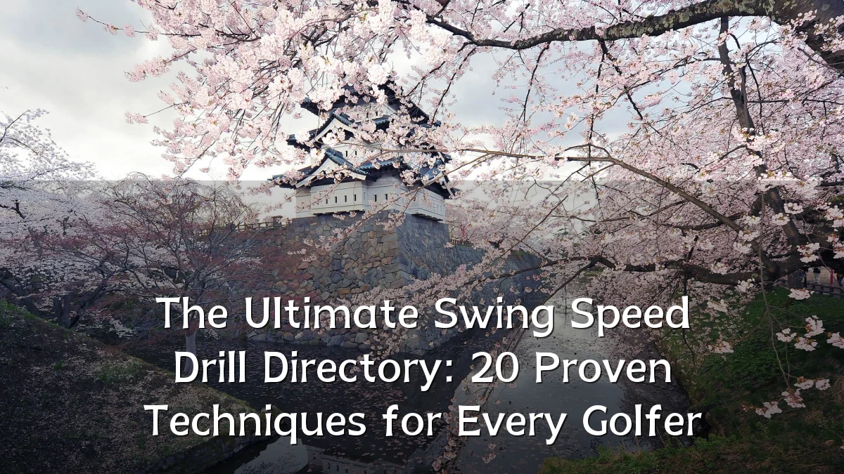The Ultimate Swing Speed Drill Directory: 20 Proven Techniques for Every Golfer