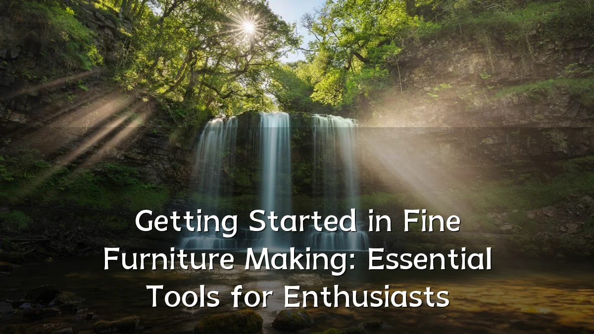 Getting Started in Fine Furniture Making: Essential Tools for Enthusiasts