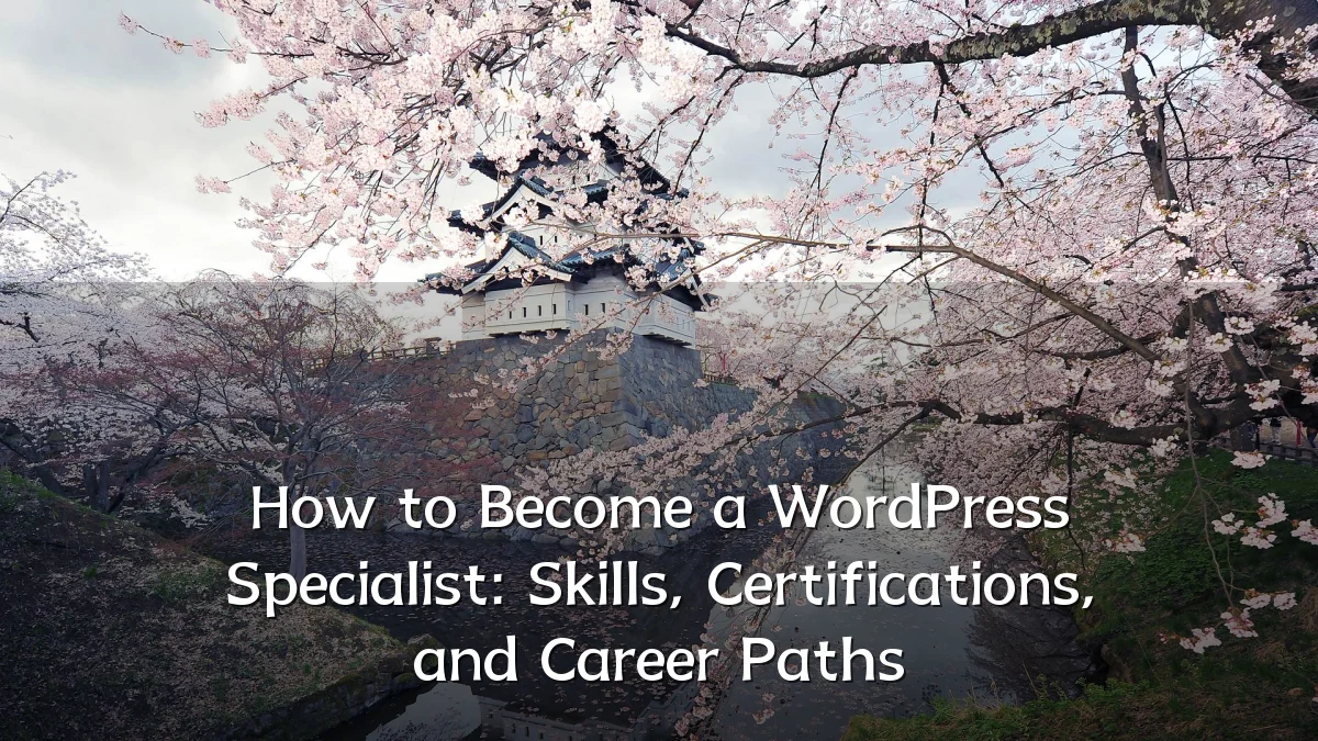How to Become a WordPress Specialist: Skills, Certifications, and Career Paths