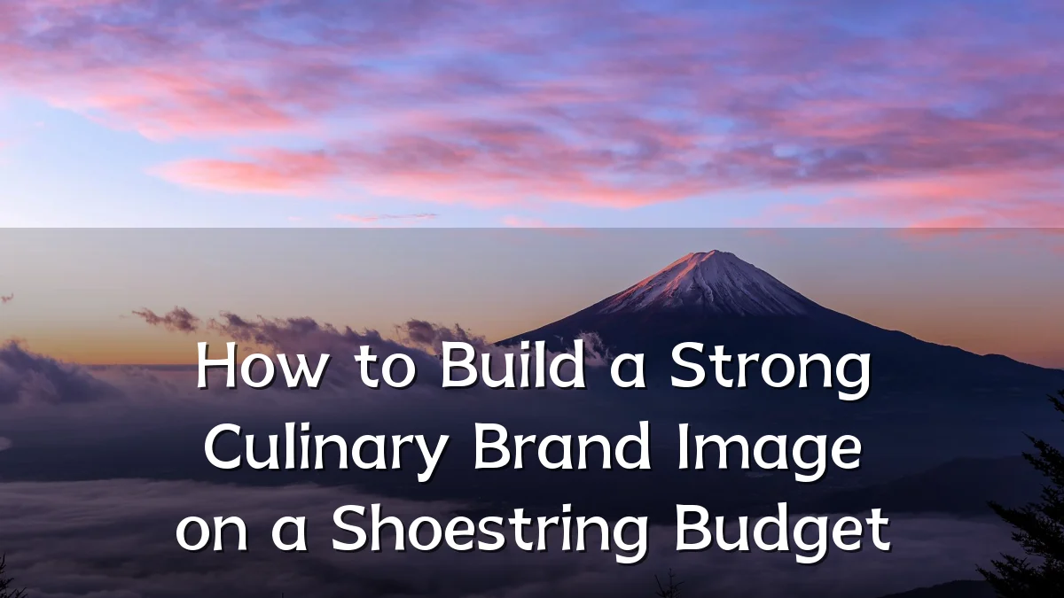 How to Build a Strong Culinary Brand Image on a Shoestring Budget