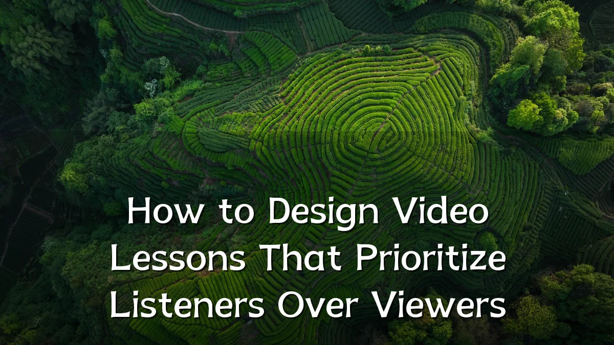 How to Design Video Lessons That Prioritize Listeners Over Viewers