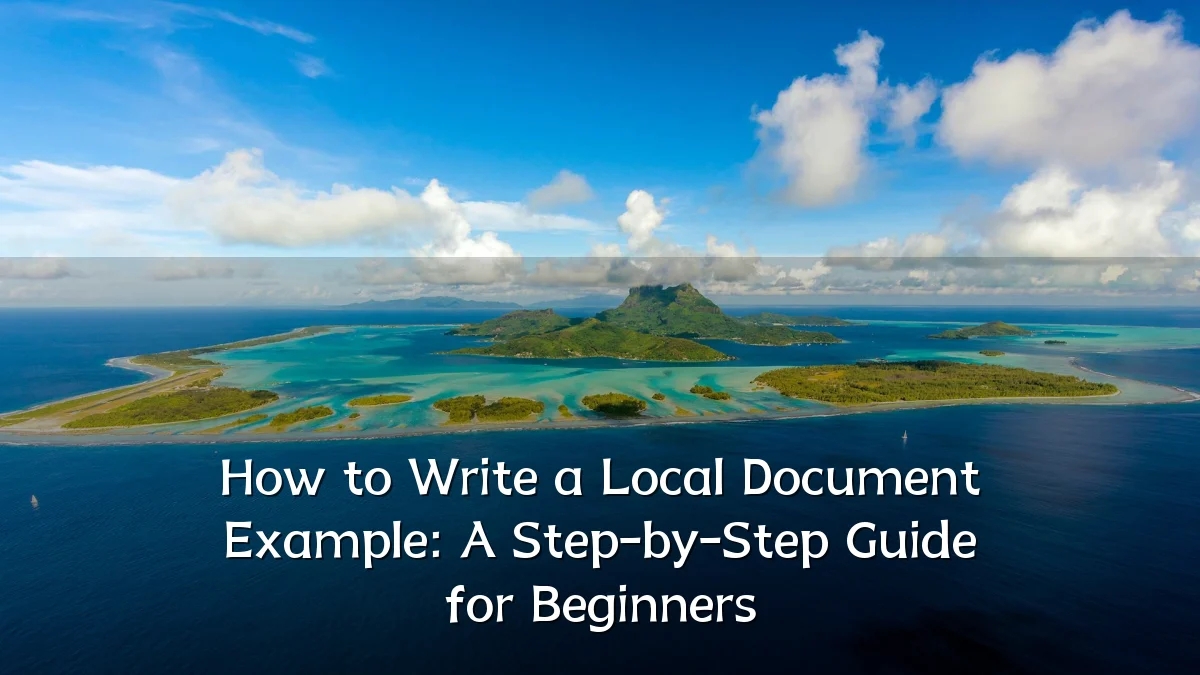 How to Write a Local Document Example: A Step-by-Step Guide for Beginners