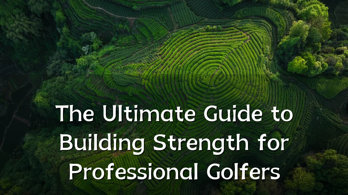The Ultimate Guide to Building Strength for Professional Golfers