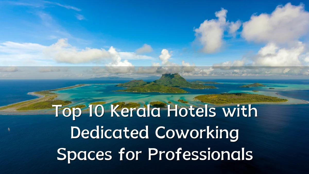 Top 10 Kerala Hotels with Dedicated Coworking Spaces for Professionals
