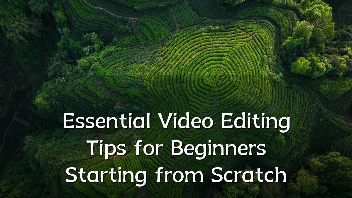 Essential Video Editing Tips for Beginners Starting from Scratch