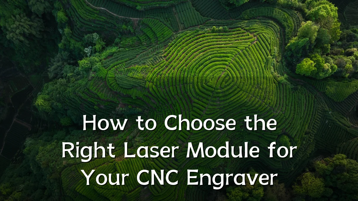How to Choose the Right Laser Module for Your CNC Engraver