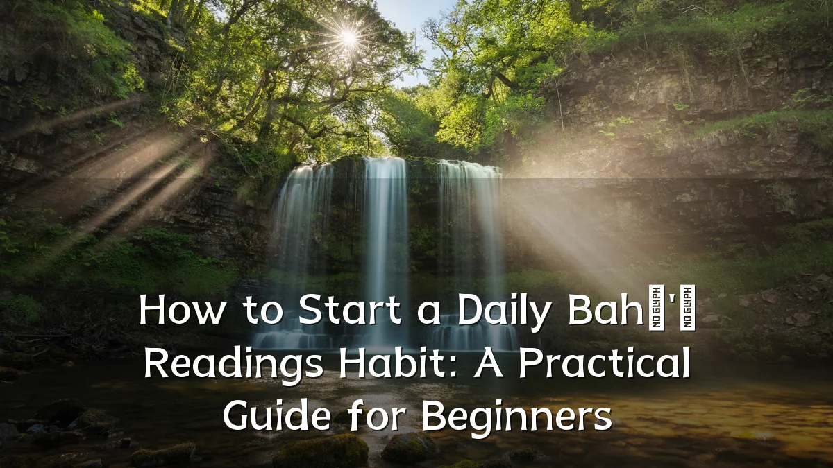 How to Start a Daily Bahá'í Readings Habit: A Practical Guide for Beginners